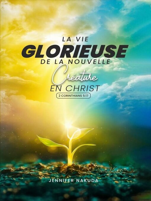 Title details for La Vie Glorieuse De La Nouvelle Créature en Christ by Jennifer Nakuda - Available